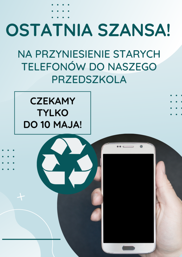 plakat - ostatnia szansa! na przyniesienie starych telefonów do naszego przedszkola. Czekamy do 10 maja!