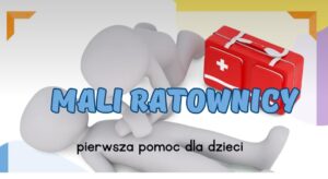 "Mali Ratownicy - Pierwsza Pomoc dla Dzieci" - Ogólnopolski Projekt Edukacyjny